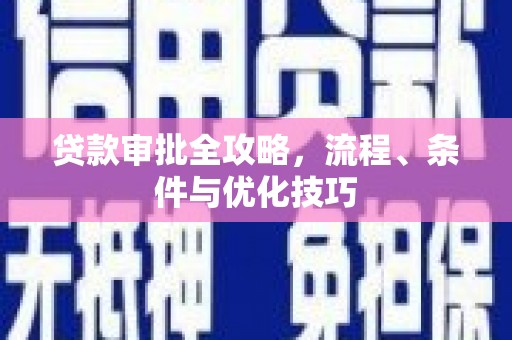 华龙贷款审批全攻略，流程、条件与优化技巧