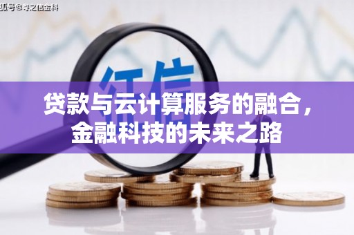 华龙贷款与云计算服务的融合，金融科技的未来之路
